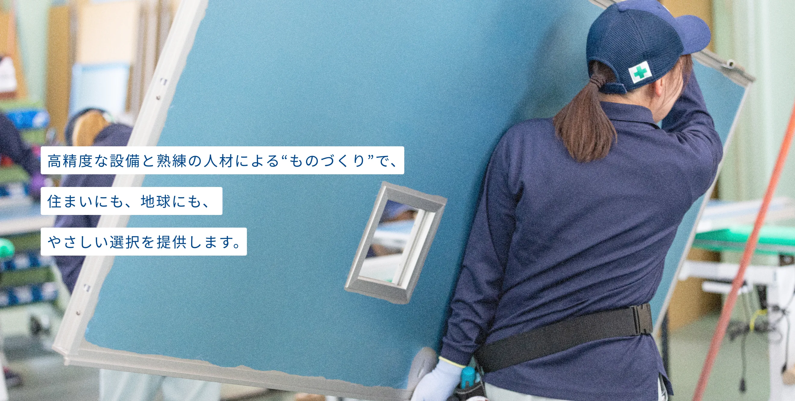 工場高精度な設備と熟練の人材による“ものづくり”で、住まいにも、地球にも、やさしい選択を提供します。